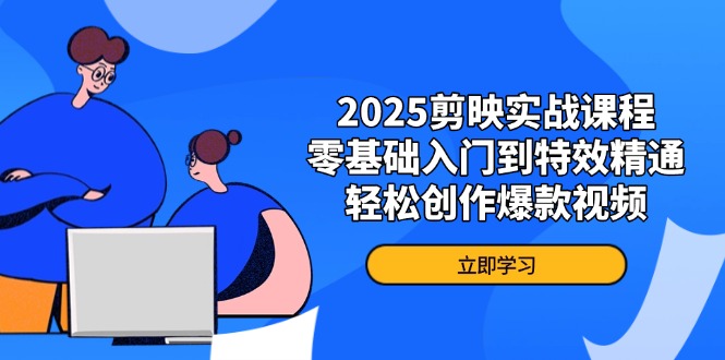 2025剪映实战课程，零基础入门到特效精通，轻松创作爆款视频好创网-专注优质VIP网课 网络创业落地实操课程资源分享 – 每天更新_高质量项目输出好创网