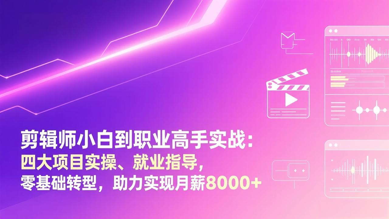 剪辑师小白到职业高手实战：四大项目实操、就业指导，零基础转型，助力实现月薪8000+好创网-专注优质VIP网课 网络创业落地实操课程资源分享 – 每天更新_高质量项目输出好创网