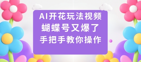 AI开花玩法视频，蝴蝶号又爆了，手把手教你操作好创网-专注优质VIP网课 网络创业落地实操课程资源分享 – 每天更新_高质量项目输出好创网