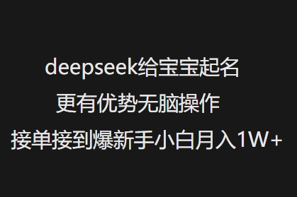 deepseek给宝宝起名更有优势无脑操作接单接到爆新手小白月入1W+好创网-专注优质VIP网课 网络创业落地实操课程资源分享 – 每天更新_高质量项目输出好创网