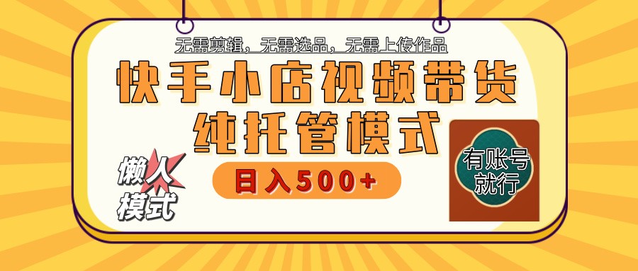 【快手小店代运营】限时托管计划，全程喂饭，单日稳定变现800＋好创网-专注优质VIP网课 网络创业落地实操课程资源分享 – 每天更新_高质量项目输出好创网