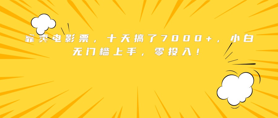 靠卖电影票,十天搞了7000+,小白无门槛上手,零投入!好创网-专注优质VIP网课 网络创业落地实操课程资源分享 – 每天更新_高质量项目输出好创网