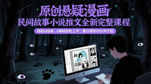 原创悬疑漫画民间故事小说推文全新完整课程， 搭配ai绘画，0基础轻松上手，撸分成和伙伴计划好创网-专注优质VIP网课 网络创业落地实操课程资源分享 – 每天更新_高质量项目输出好创网