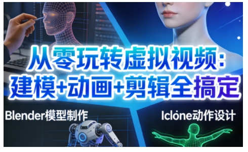 从零玩转虚拟视频：建模+动画+剪辑全搞定，轻松创作出专业级的虚拟视频内容好创网-专注优质VIP网课 网络创业落地实操课程资源分享 – 每天更新_高质量项目输出好创网