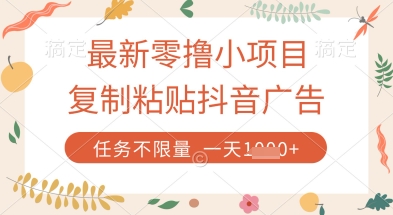 最新零撸小项目,复制粘贴抖音广告即可挣钱,平台大水,任务不限量,一天数张【揭秘】